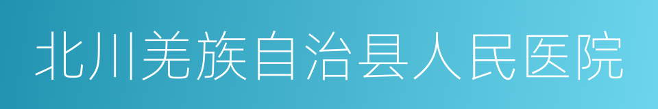 北川羌族自治县人民医院的同义词