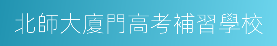 北師大廈門高考補習學校的同義詞