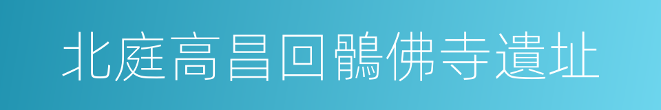 北庭高昌回鶻佛寺遺址的同義詞