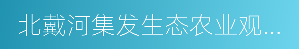 北戴河集发生态农业观光园的同义词