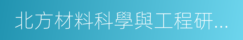 北方材料科學與工程研究院的同義詞