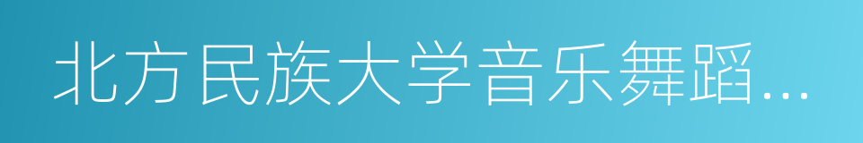 北方民族大学音乐舞蹈学院的同义词