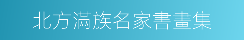 北方滿族名家書畫集的同義詞