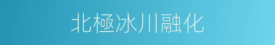 北極冰川融化的同義詞