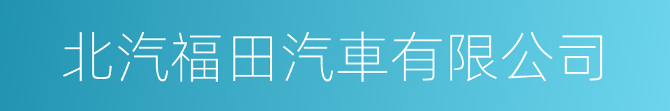北汽福田汽車有限公司的同義詞