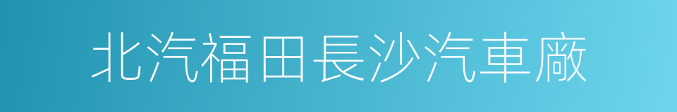 北汽福田長沙汽車廠的同義詞