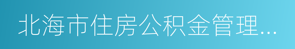 北海市住房公积金管理中心的同义词