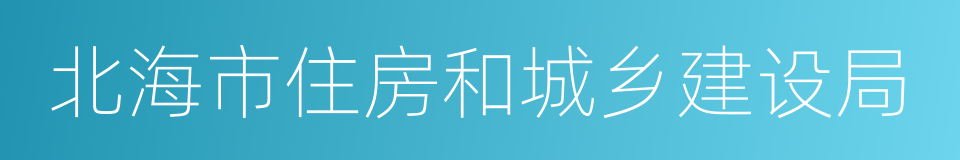 北海市住房和城乡建设局的同义词