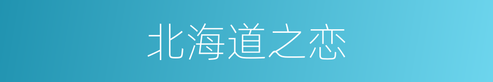 北海道之恋的同义词