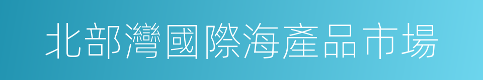 北部灣國際海產品市場的同義詞