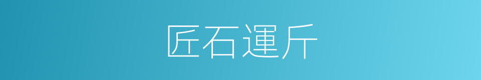 匠石運斤的意思