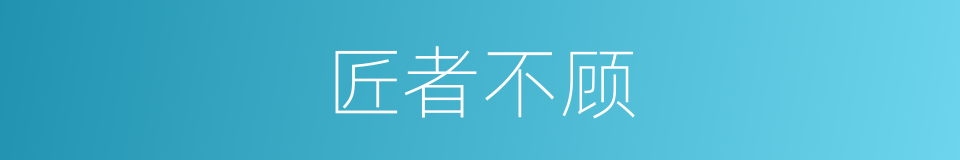 匠者不顾的同义词