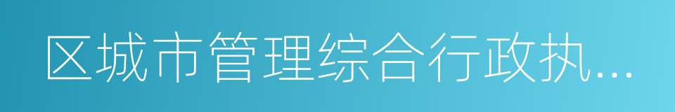 区城市管理综合行政执法局的同义词