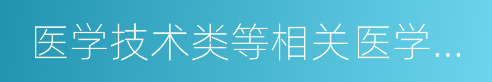 医学技术类等相关医学类和药学类的同义词