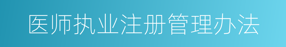医师执业注册管理办法的同义词