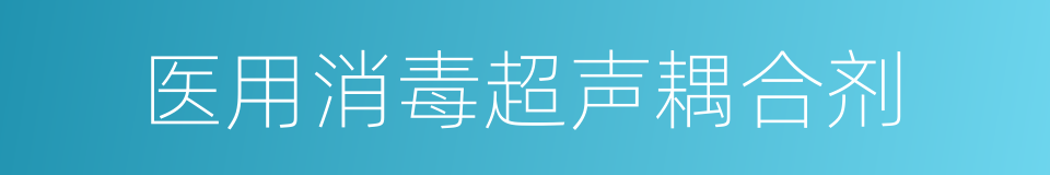 医用消毒超声耦合剂的同义词