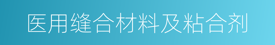 医用缝合材料及粘合剂的同义词
