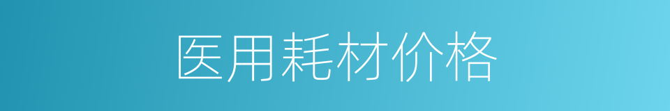 医用耗材价格的同义词