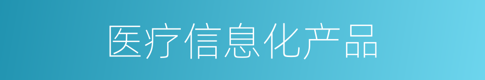 医疗信息化产品的同义词