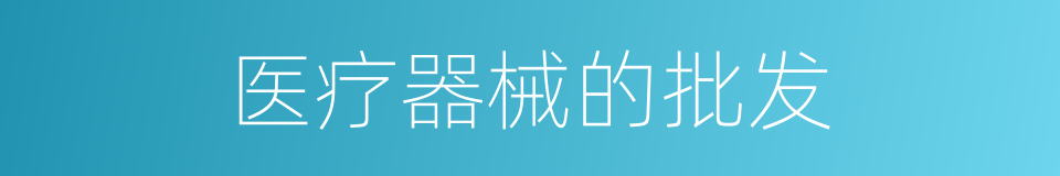 医疗器械的批发的同义词