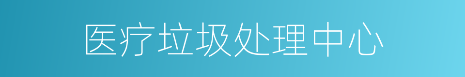 医疗垃圾处理中心的同义词
