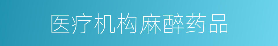 医疗机构麻醉药品的同义词