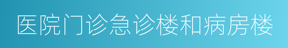 医院门诊急诊楼和病房楼的同义词