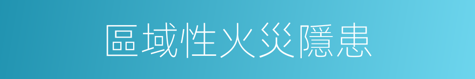 區域性火災隱患的同義詞