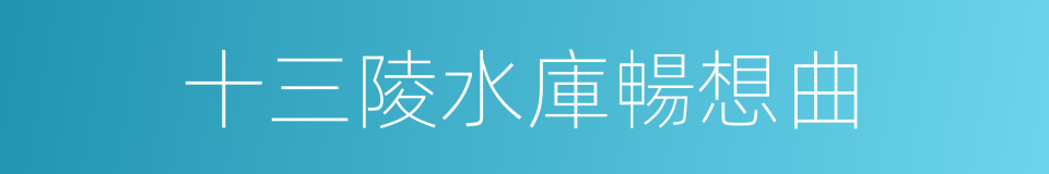 十三陵水庫暢想曲的同義詞