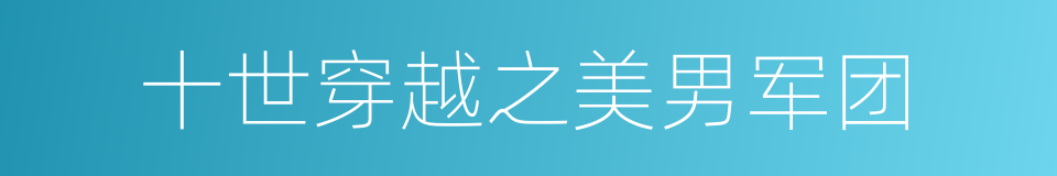 十世穿越之美男军团的同义词