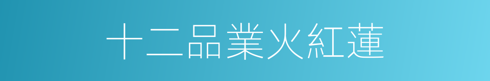 十二品業火紅蓮的同義詞