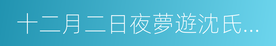 十二月二日夜夢遊沈氏園亭的同義詞