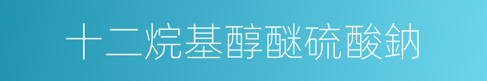 十二烷基醇醚硫酸鈉的同義詞