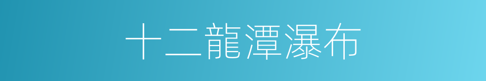 十二龍潭瀑布的同義詞