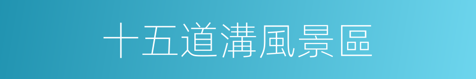 十五道溝風景區的同義詞