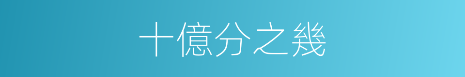 十億分之幾的同義詞