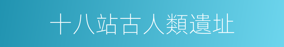 十八站古人類遺址的同義詞