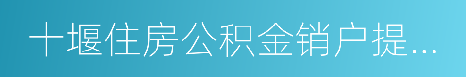 十堰住房公积金销户提取申请表的同义词