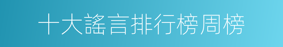 十大謠言排行榜周榜的同義詞