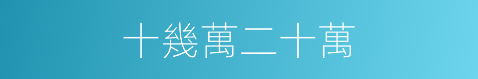 十幾萬二十萬的同義詞