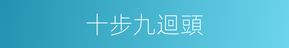 十步九迴頭的意思