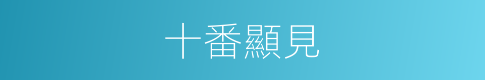十番顯見的意思