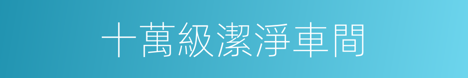十萬級潔淨車間的同義詞