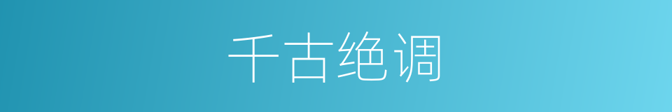 千古绝调的意思