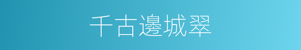 千古邊城翠的同義詞