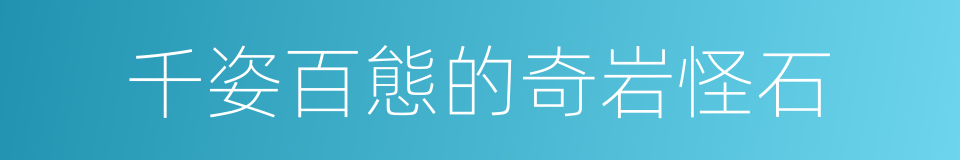 千姿百態的奇岩怪石的同義詞