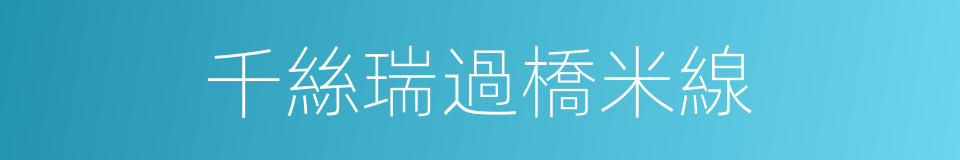 千絲瑞過橋米線的同義詞