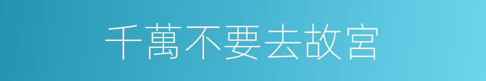 千萬不要去故宮的同義詞
