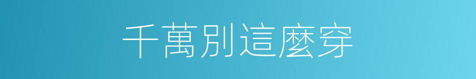 千萬別這麼穿的同義詞
