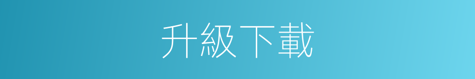 升級下載的同義詞